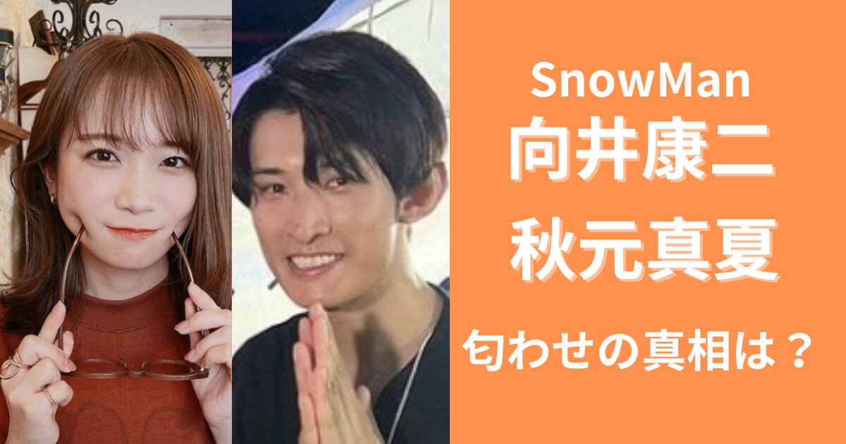 向井康二と秋元真夏の匂わせの真相は？交際してる？