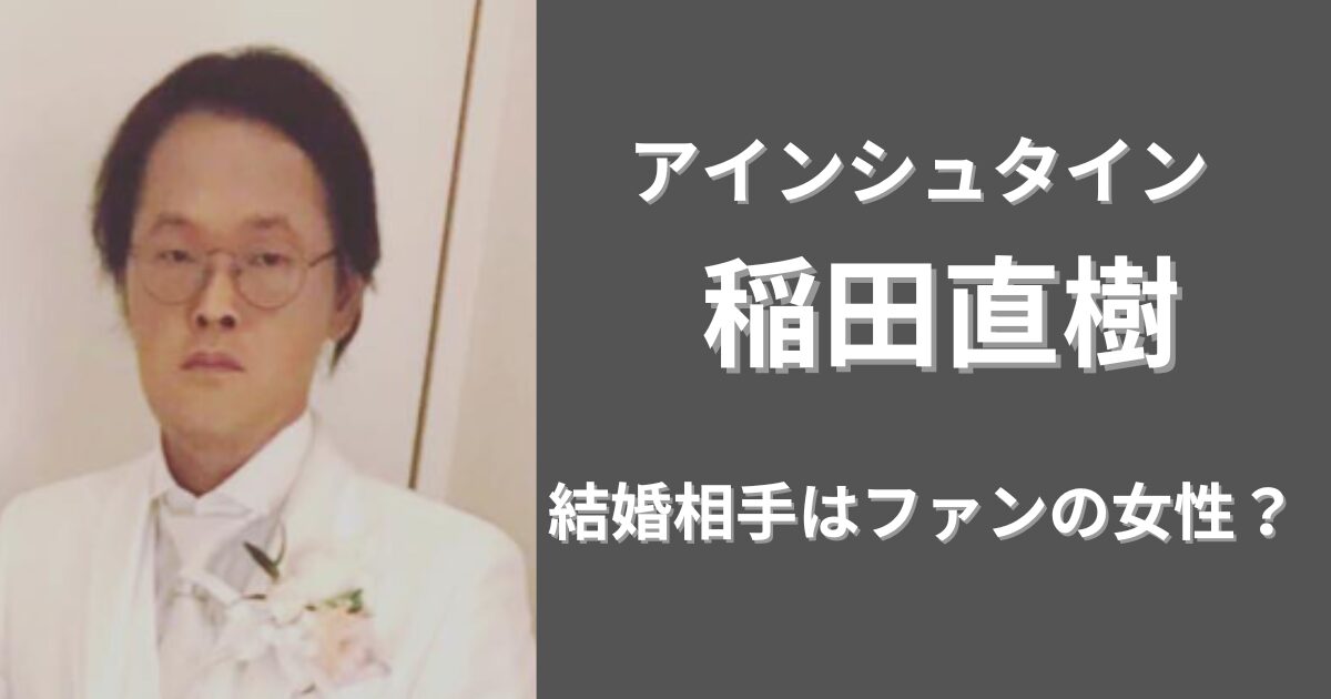 【2024最新】アインシュタイン稲田の結婚相手はファンの女性？不適切行為で離婚する？