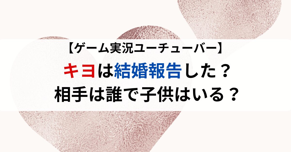 【2024最新】キヨは結婚報告した？相手は誰で子供はいる？