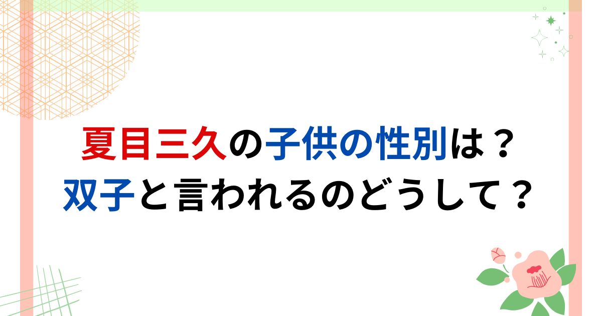 夏目三久の子供の性別は？双子と言われるのどうして？