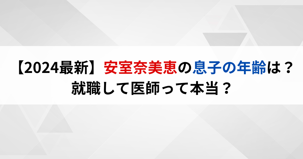 【2024最新】安室奈美恵の息子の年齢は？就職して医師って本当？