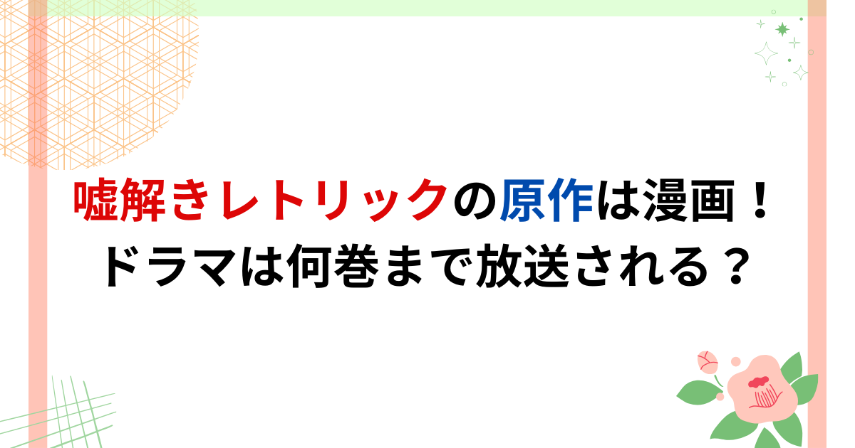 嘘解きレトリックの原作は漫画！ドラマは何巻まで放送される？