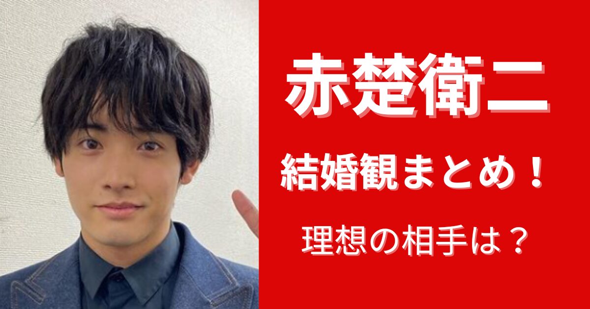 赤楚衛二の結婚観まとめ！理想の相手や家庭像は？