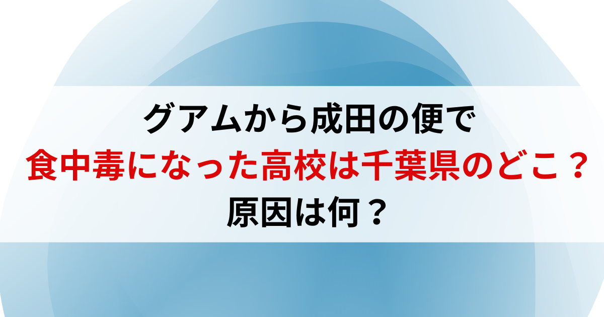 グアムから成田の便で食中毒になった高校は千葉県のどこ？原因は何？